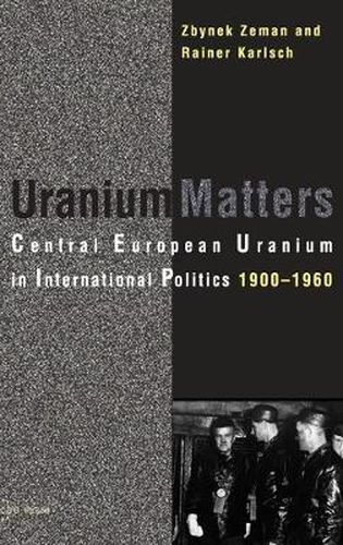 Cover image for Uranium Matters: Central European Uranium in International Politics, 19001960