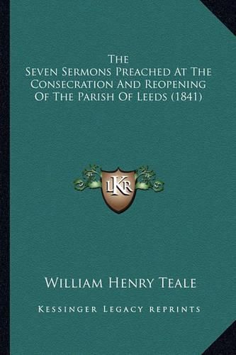 The Seven Sermons Preached at the Consecration and Reopening of the Parish of Leeds (1841)