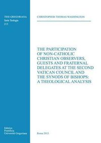 Cover image for The Participation of Non-Catholic Christian Observers, Guests and Fraternal Delegates at the Second Vatican Council and Synods of Bishops: A Theological Analysis