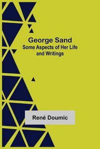 Cover image for George Sand: Some Aspects of Her Life and Writings