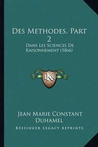 Cover image for Des Methodes, Part 2: Dans Les Sciences de Raisonnement (1866)