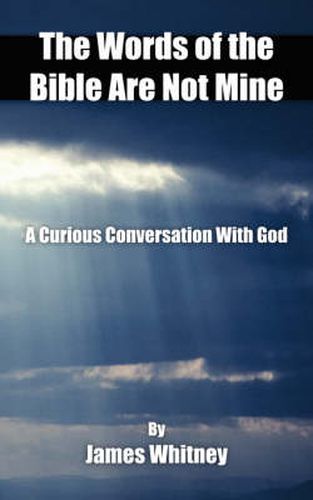 Cover image for The Words of the Bible Are Not Mine: A Curious Conversation with God