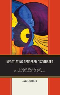 Cover image for Negotiating Gendered Discourses: Michelle Bachelet and Cristina Fernandez de Kirchner