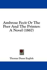 Cover image for Ambrose Fecit or the Peer and the Printer: A Novel (1867)