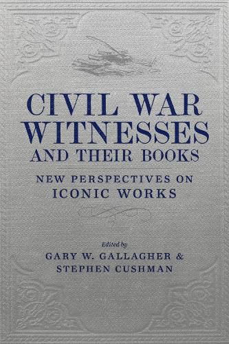 Cover image for Civil War Witnesses and Their Books: New Perspectives on Iconic Works