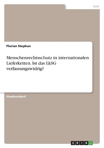 Cover image for Menschenrechtsschutz in internationalen Lieferketten. Ist das LkSG verfassungswidrig?