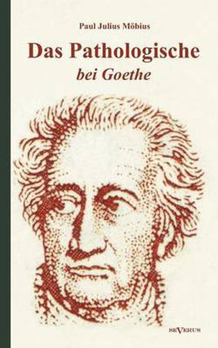 Cover image for Das Pathologische bei Goethe. UEber Geisteskrankheit in Goethes Figuren und Goethes Haltung zu Irrenhausern