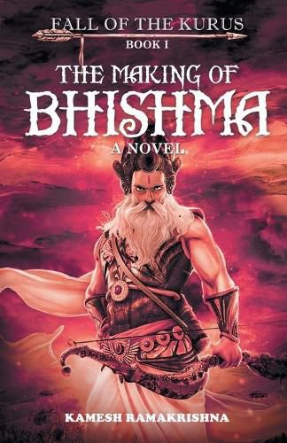 Cover image for The Making of Bhishma - Fall of The Kurus