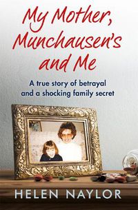 Cover image for My Mother, Munchausen's and Me: A true story of betrayal and a shocking family secret