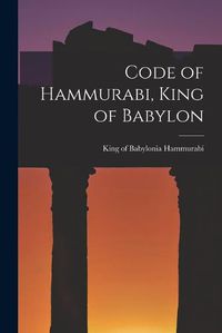 Cover image for Code of Hammurabi, King of Babylon