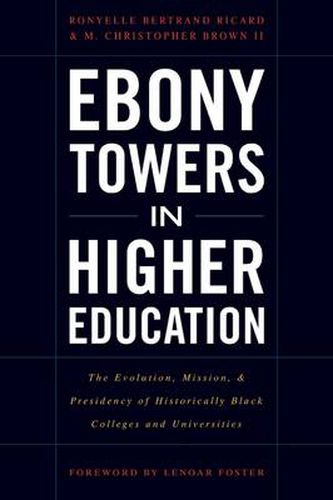 Cover image for Ebony Towers in Higher Education: The Evolution, Mission, and Presidency of Historically Black Colleges and Universities