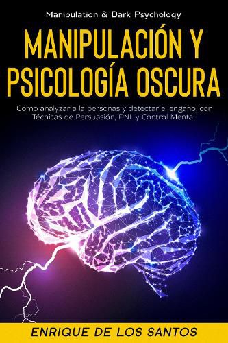 Cover image for Manipulacion Y Psicologia Oscura (Manipulation & Dark Psychology): Como Analizar a las Personas y Detectar el Engano, con Tecnicas de Persuasion, PNL y Control Mental