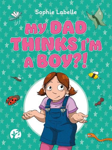 My Dad Thinks I'm a Boy?!: A TRANS Positive Children's Book