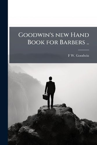 Cover image for Goodwin's New Hand Book for Barbers ..