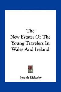 Cover image for The New Estate: Or the Young Travelers in Wales and Ireland