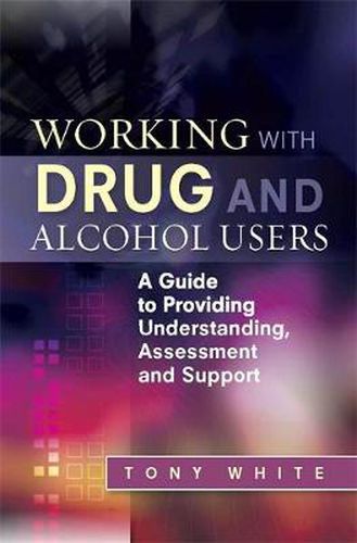 Cover image for Working with Drug and Alcohol Users: A Guide to Providing Understanding, Assessment and Support