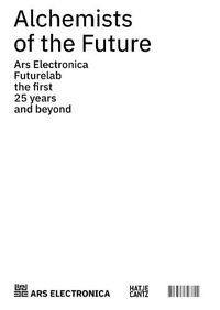 Cover image for Alchemists of the Future: Ars Electronica Futurelab - The First 25 Years and Beyond