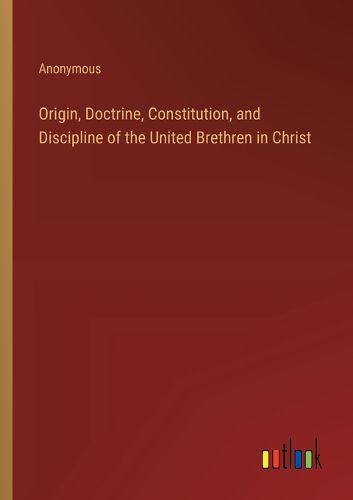 Origin, Doctrine, Constitution, and Discipline of the United Brethren in Christ