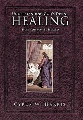 Cover image for Understanding God's Divine Healing: How You May Be Healed