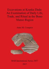 Cover image for Excavations at Kranka Dada: An Examination of Daily Life, Trade, and Ritual in the Bono Manso Region