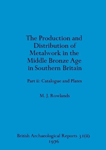 The production and istribution of metalwork in the Middle Bronze Age in Southern Britain