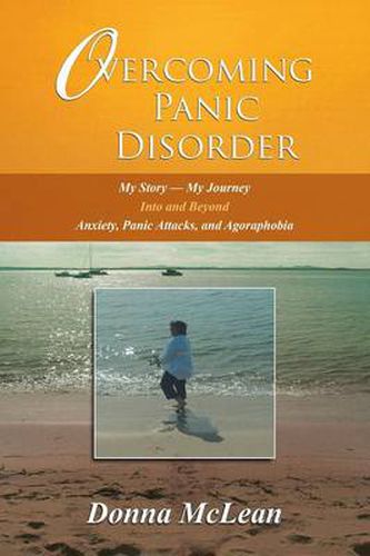 Cover image for Overcoming Panic Disorder: My Story-My Journey Into and Beyond Anxiety, Panic Attacks, and Agoraphobia