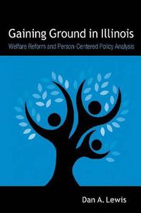 Cover image for Gaining Ground in Illinois: Welfare Reform and Person-Centered Policy Analysis