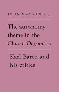 Cover image for The Autonomy Theme in the Church Dogmatics: Karl Barth and his Critics