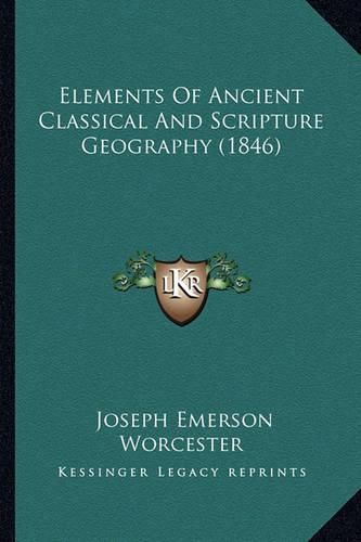 Cover image for Elements of Ancient Classical and Scripture Geography (1846)