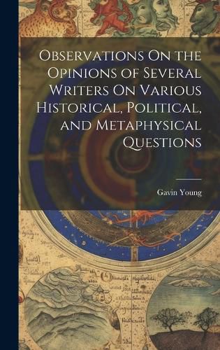 Cover image for Observations On the Opinions of Several Writers On Various Historical, Political, and Metaphysical Questions