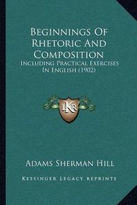 Cover image for Beginnings of Rhetoric and Composition: Including Practical Exercises in English (1902)