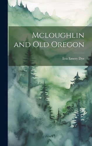 Cover image for Mcloughlin and Old Oregon