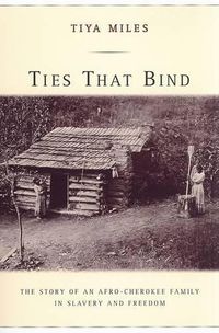 Cover image for Ties That Bind: The Story of an Afro-Cherokee Family in Slavery and Freedom