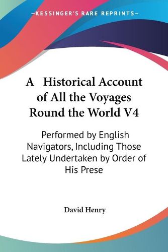 Cover image for A Historical Account Of All The Voyages Round The World V4: Performed By English Navigators, Including Those Lately Undertaken By Order Of His Present Majesty (1773)