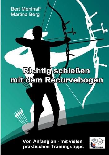 Cover image for Richtig schiessen mit dem Recurvebogen: Von Anfang an. Mit vielen praktischen Trainingstipps