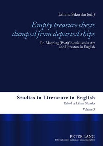 Empty treasure chests dumped from departed ships: Re-Mapping (Post)Colonialism in Art and Literature in English