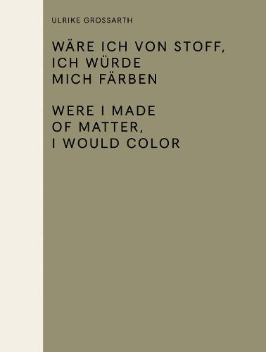 Cover image for Ware ich von Stoff, ich wurde mich farben / Were I Made of Matter, I Would Color