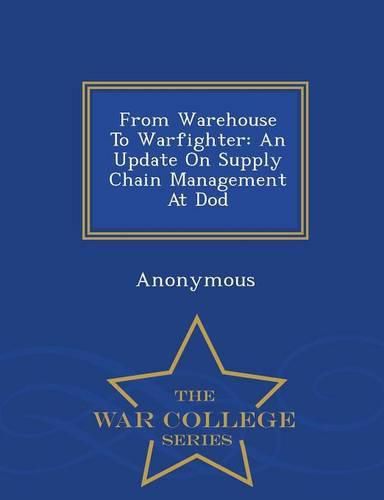 Cover image for From Warehouse to Warfighter: An Update on Supply Chain Management at Dod - War College Series