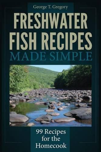 Cover image for Freshwater Fish Recipes Made Simple: 99 Recipes for the Homecook