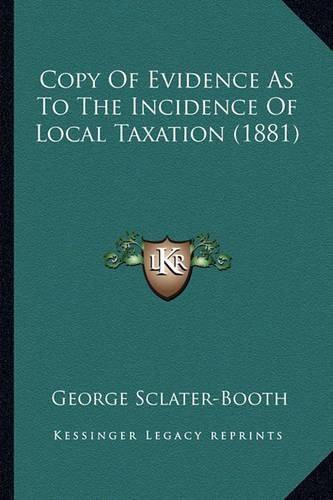 Cover image for Copy of Evidence as to the Incidence of Local Taxation (1881)