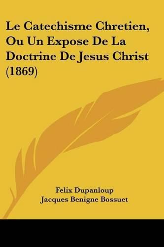 Le Catechisme Chretien, Ou Un Expose de La Doctrine de Jesus Christ (1869)