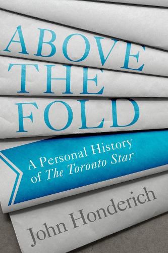 Cover image for Above The Fold: A Personal History of the Toronto Star