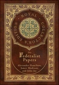 Cover image for The Federalist Papers (Royal Collector's Edition) (Annotated) (Case Laminate Hardcover with Jacket)