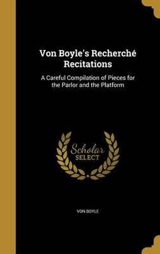 Cover image for Von Boyle's Recherche Recitations: A Careful Compilation of Pieces for the Parlor and the Platform