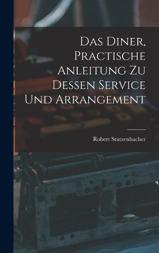 Cover image for Das Diner, practische Anleitung zu dessen Service und Arrangement