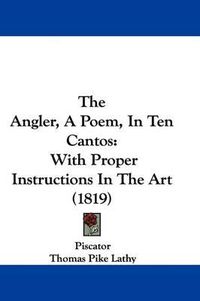 Cover image for The Angler, a Poem, in Ten Cantos: With Proper Instructions in the Art (1819)