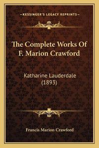 Cover image for The Complete Works of F. Marion Crawford: Katharine Lauderdale (1893)