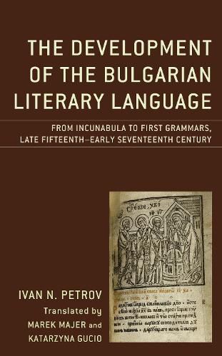 Cover image for The Development of the Bulgarian Literary Language: From Incunabula to First Grammars, Late Fifteenth - Early Seventeenth Century