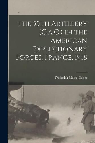 Cover image for The 55Th Artillery (C.a.C.) in the American Expeditionary Forces, France, 1918