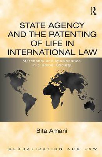 Cover image for State Agency and the Patenting of Life in International Law: Merchants and Missionaries in a Global Society